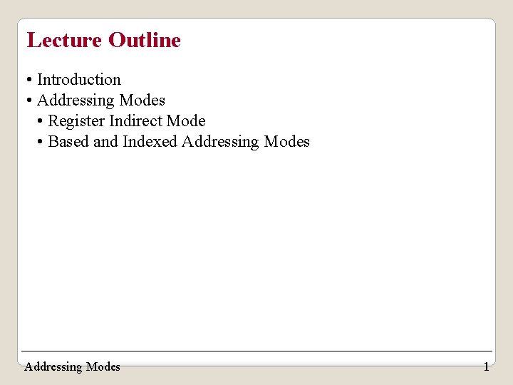 Lecture Outline • Introduction • Addressing Modes • Register Indirect Mode • Based and