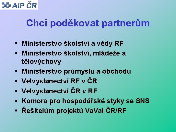 Chci poděkovat partnerům § Ministerstvo školství a vědy RF § Ministerstvo školství, mládeže a