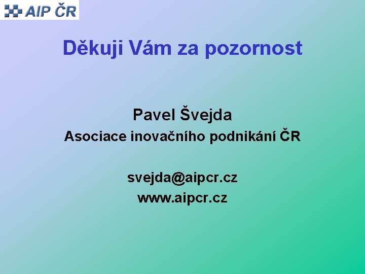Děkuji Vám za pozornost Pavel Švejda Asociace inovačního podnikání ČR svejda@aipcr. cz www. aipcr.