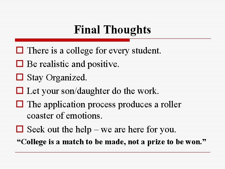 Final Thoughts o o o There is a college for every student. Be realistic