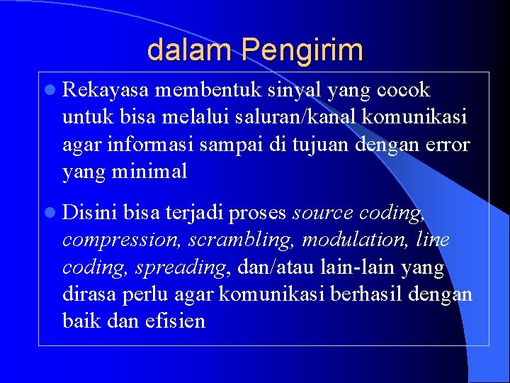 dalam Pengirim l Rekayasa membentuk sinyal yang cocok untuk bisa melalui saluran/kanal komunikasi agar