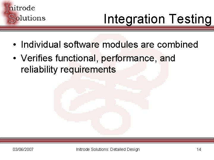 Integration Testing • Individual software modules are combined • Verifies functional, performance, and reliability