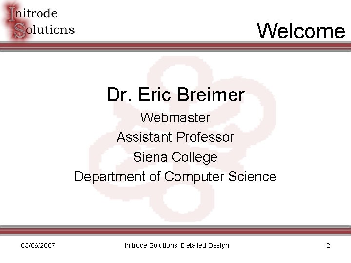 Welcome Dr. Eric Breimer Webmaster Assistant Professor Siena College Department of Computer Science 03/06/2007