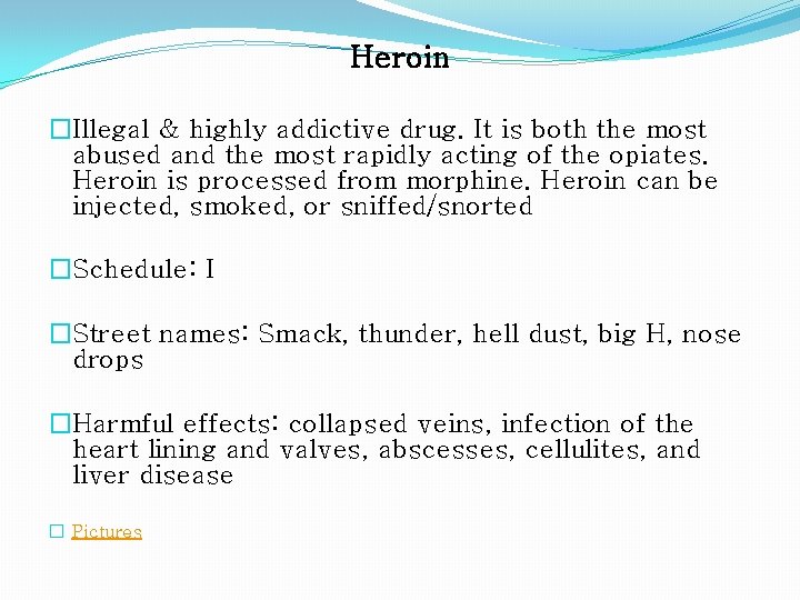 Heroin �Illegal & highly addictive drug. It is both the most abused and the