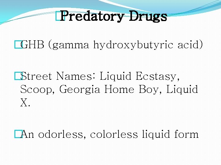 �Predatory Drugs �GHB (gamma hydroxybutyric acid) �Street Names: Liquid Ecstasy, Scoop, Georgia Home Boy,