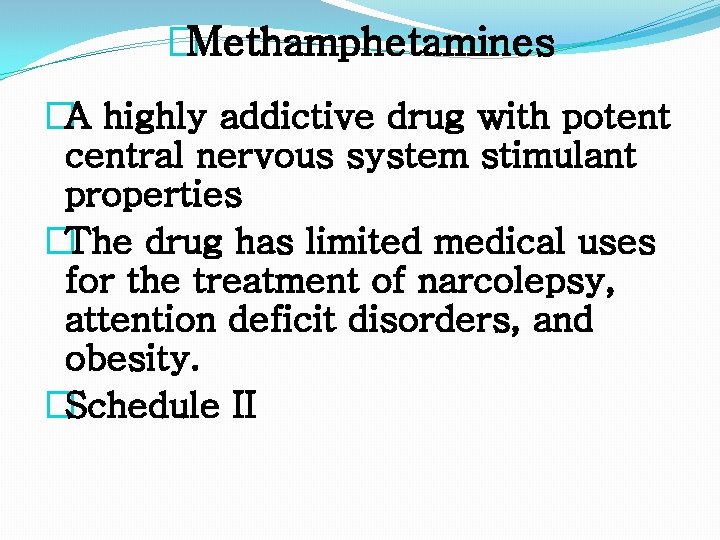 �Methamphetamines �A highly addictive drug with potent central nervous system stimulant properties �The drug