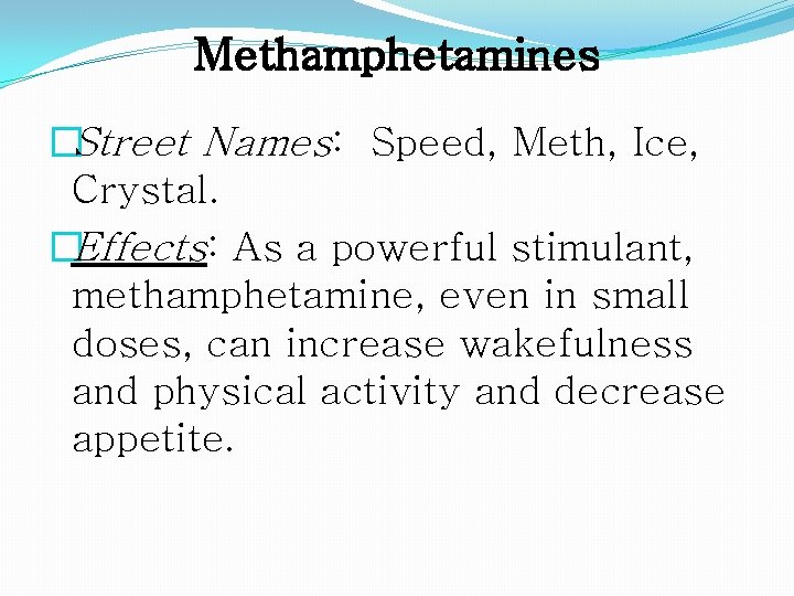 Methamphetamines �Street Names: Speed, Meth, Ice, Crystal. �Effects: As a powerful stimulant, methamphetamine, even