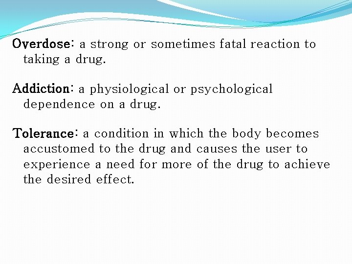 Overdose: Overdose a strong or sometimes fatal reaction to taking a drug. Addiction: Addiction