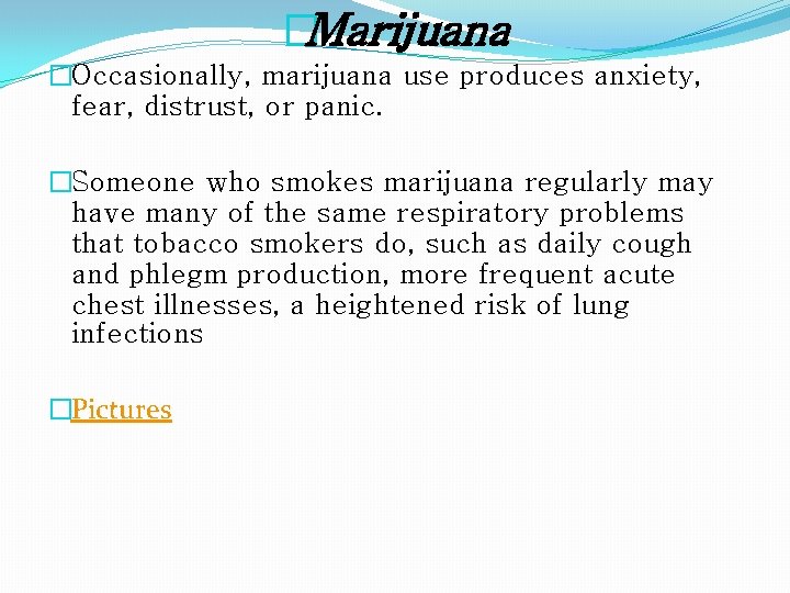 �Marijuana �Occasionally, marijuana use produces anxiety, fear, distrust, or panic. �Someone who smokes marijuana