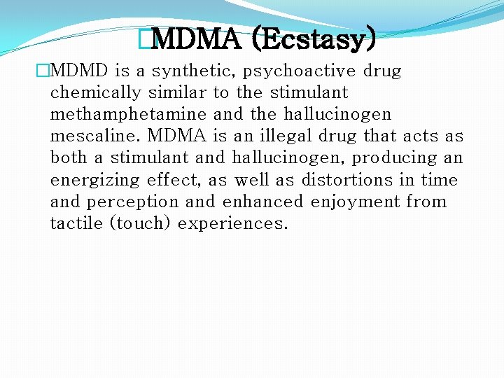 �MDMA (Ecstasy) �MDMD is a synthetic, psychoactive drug chemically similar to the stimulant methamphetamine