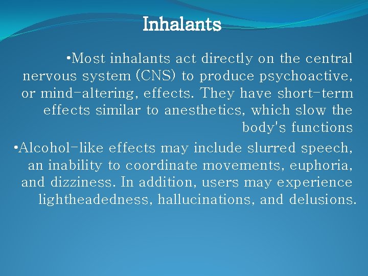 Inhalants • Most inhalants act directly on the central nervous system (CNS) to produce