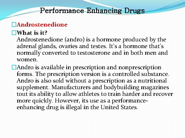 Performance Enhancing Drugs �Androstenedione �What is it? Androstenedione (andro) is a hormone produced by