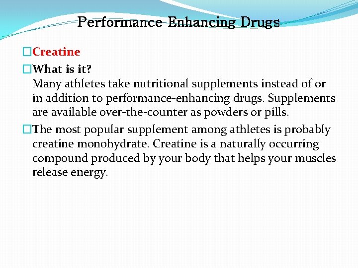 Performance Enhancing Drugs �Creatine �What is it? Many athletes take nutritional supplements instead of