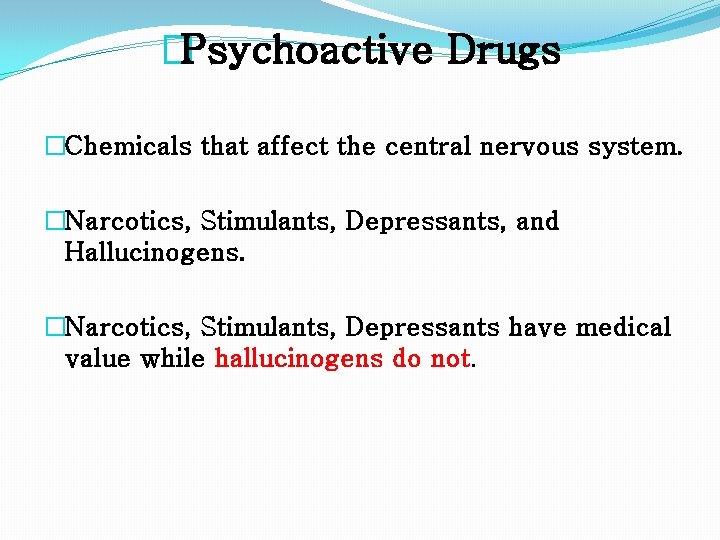 �Psychoactive Drugs �Chemicals that affect the central nervous system. �Narcotics, Stimulants, Depressants, and Hallucinogens.