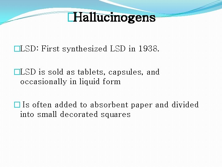 �Hallucinogens �LSD: First synthesized LSD in 1938. �LSD is sold as tablets, capsules, and