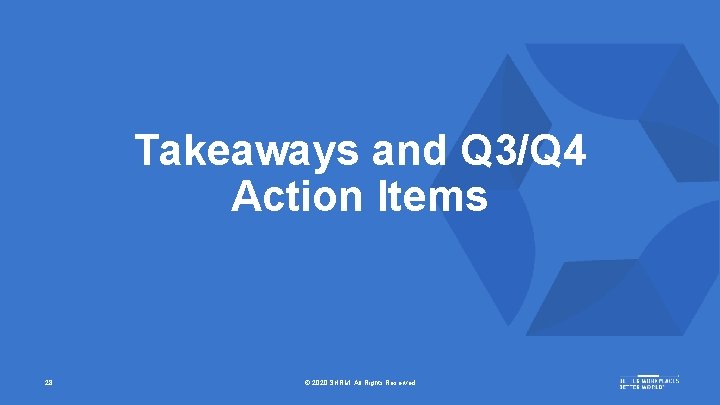 Takeaways and Q 3/Q 4 Action Items 28 © 2020 SHRM. All Rights Reserved