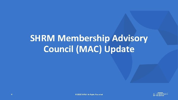 SHRM Membership Advisory Council (MAC) Update 4 © 2020 SHRM. All Rights Reserved 