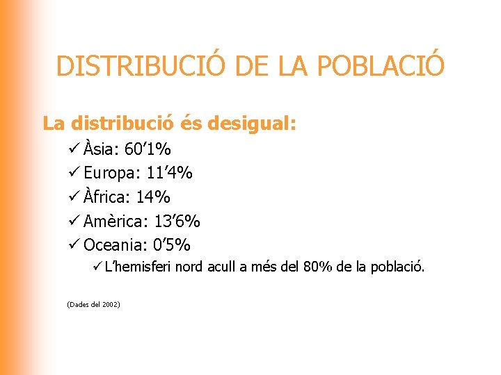 DISTRIBUCIÓ DE LA POBLACIÓ La distribució és desigual: ü Àsia: 60’ 1% ü Europa: