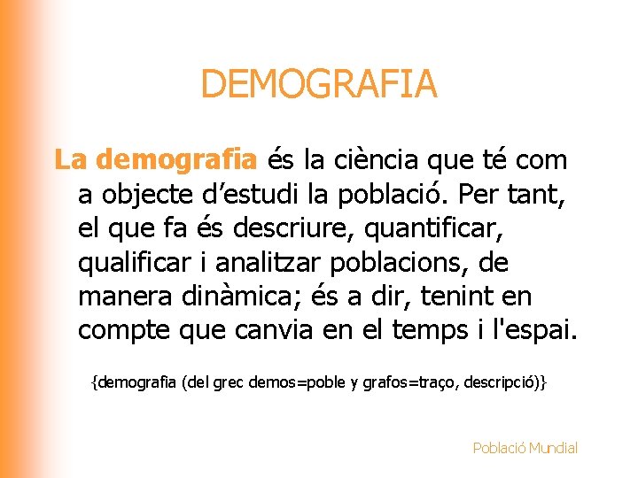 DEMOGRAFIA La demografia és la ciència que té com a objecte d’estudi la població.