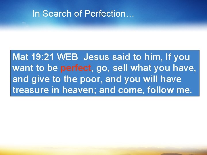 In Search of Perfection… Mat 19: 21 WEB Jesus said to him, If you