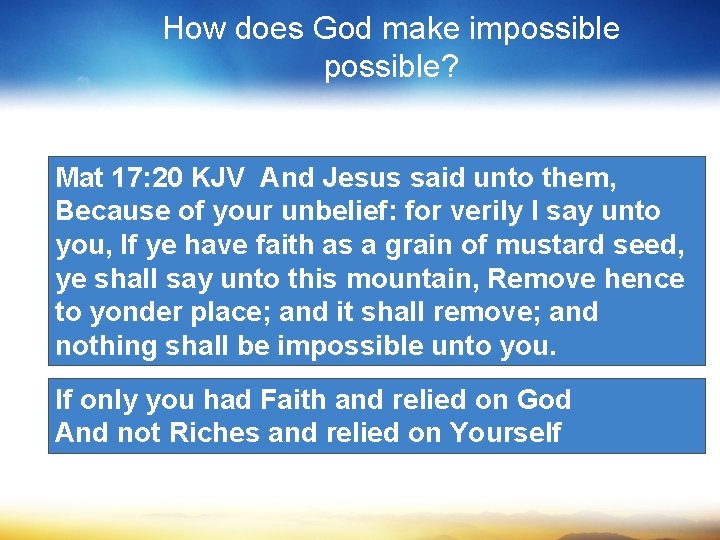 How does God make impossible? Mat 17: 20 KJV And Jesus said unto them,