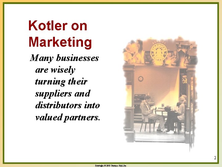 Kotler on Marketing Many businesses are wisely turning their suppliers and distributors into valued