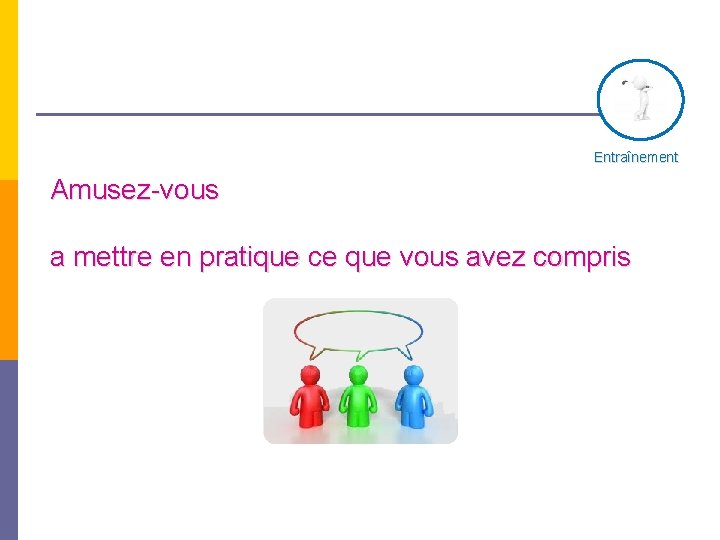 Entraînement Amusez-vous a mettre en pratique ce que vous avez compris 