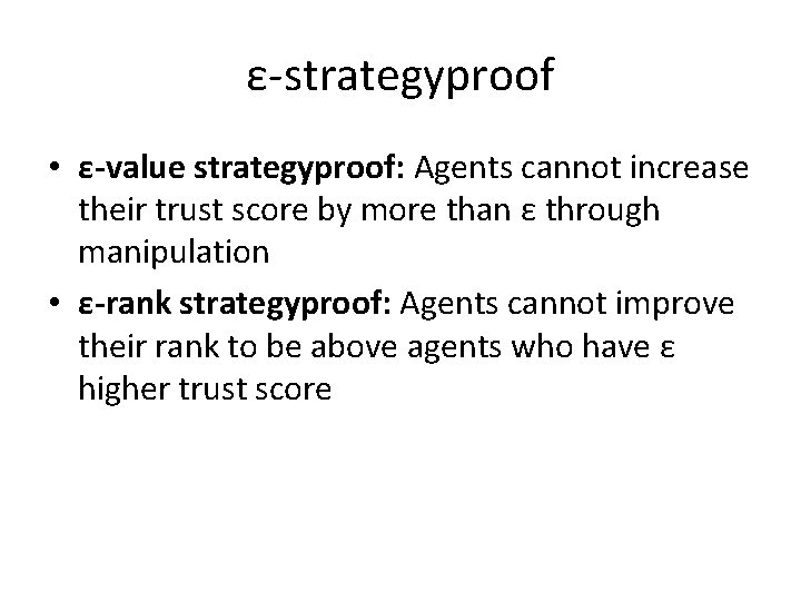 ε-strategyproof • ε-value strategyproof: Agents cannot increase their trust score by more than ε