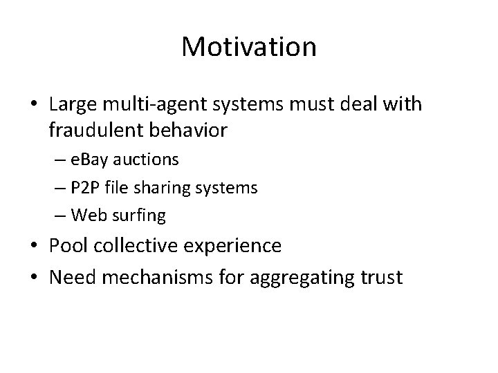 Motivation • Large multi-agent systems must deal with fraudulent behavior – e. Bay auctions