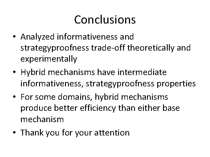 Conclusions • Analyzed informativeness and strategyproofness trade-off theoretically and experimentally • Hybrid mechanisms have