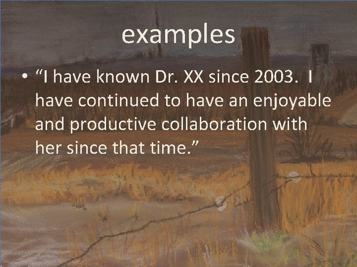 examples • “I have known Dr. XX since 2003. I have continued to have