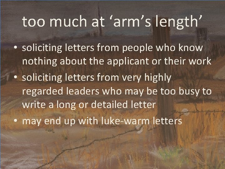 too much at ‘arm’s length’ • soliciting letters from people who know nothing about