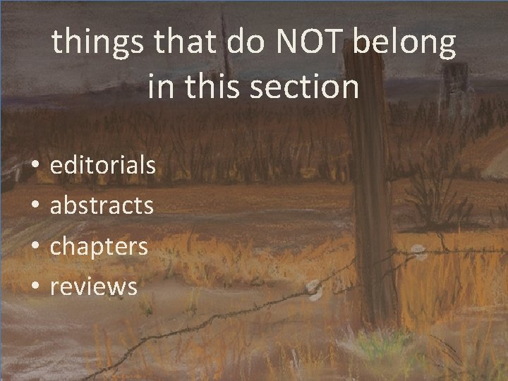things that do NOT belong in this section • • editorials abstracts chapters reviews