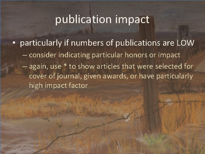 publication impact • particularly if numbers of publications are LOW – consider indicating particular