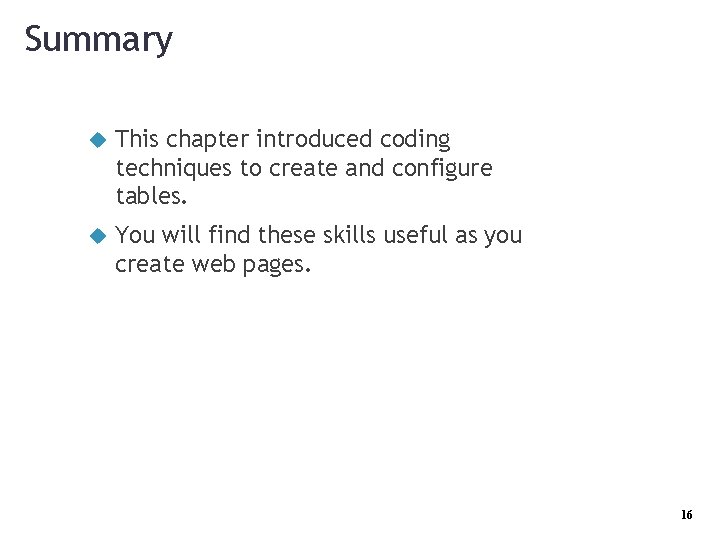 Summary This chapter introduced coding techniques to create and configure tables. You will find