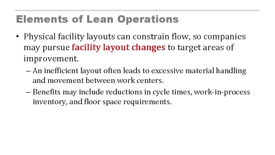 Elements of Lean Operations • Physical facility layouts can constrain flow, so companies may