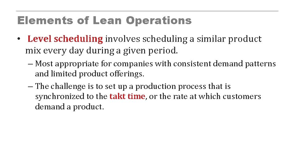 Elements of Lean Operations • Level scheduling involves scheduling a similar product mix every
