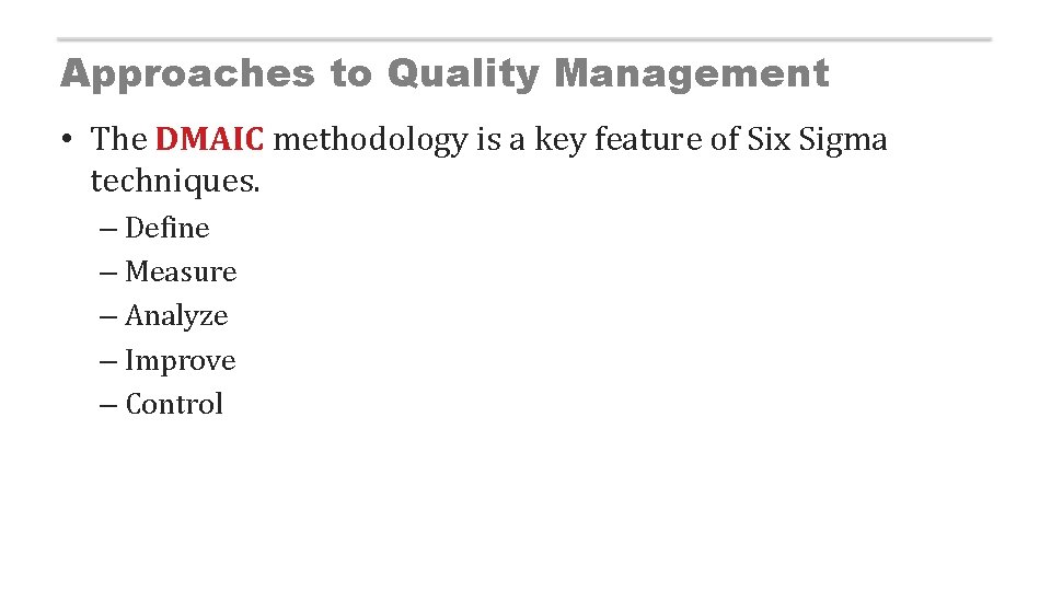 Approaches to Quality Management • The DMAIC methodology is a key feature of Six