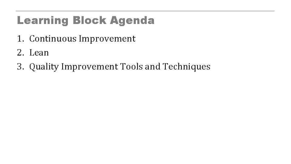 Learning Block Agenda 1. Continuous Improvement 2. Lean 3. Quality Improvement Tools and Techniques