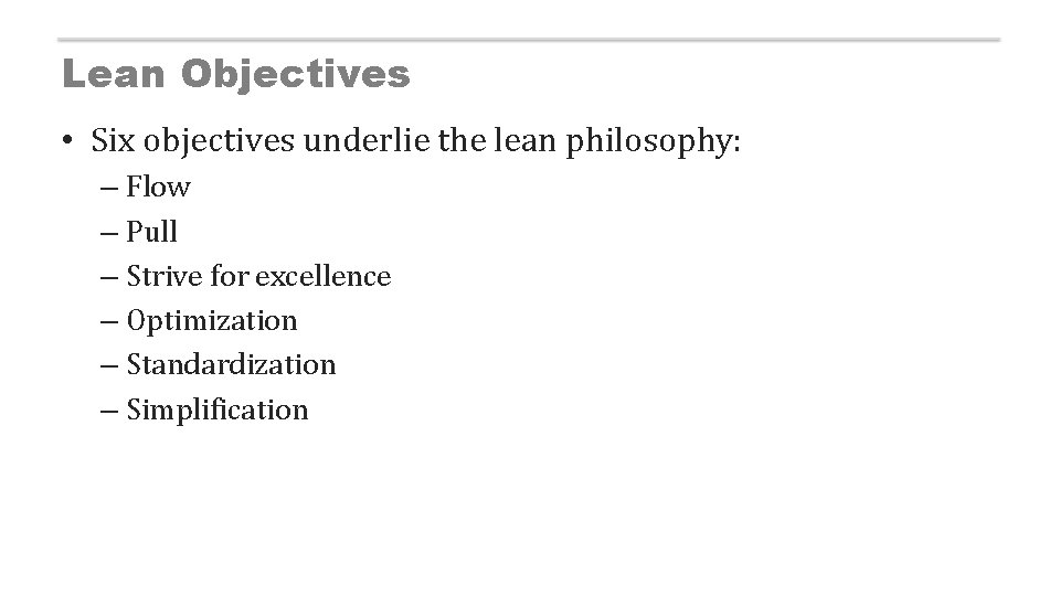 Lean Objectives • Six objectives underlie the lean philosophy: – Flow – Pull –