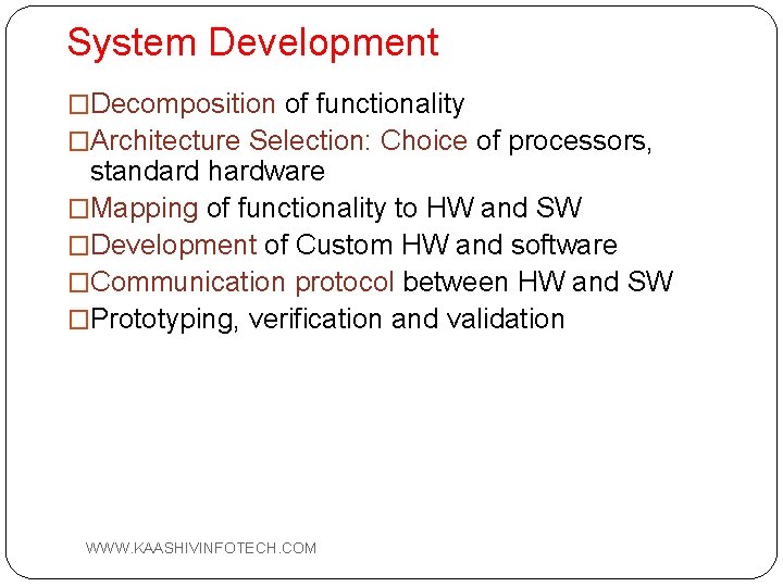 System Development �Decomposition of functionality �Architecture Selection: Choice of processors, standard hardware �Mapping of