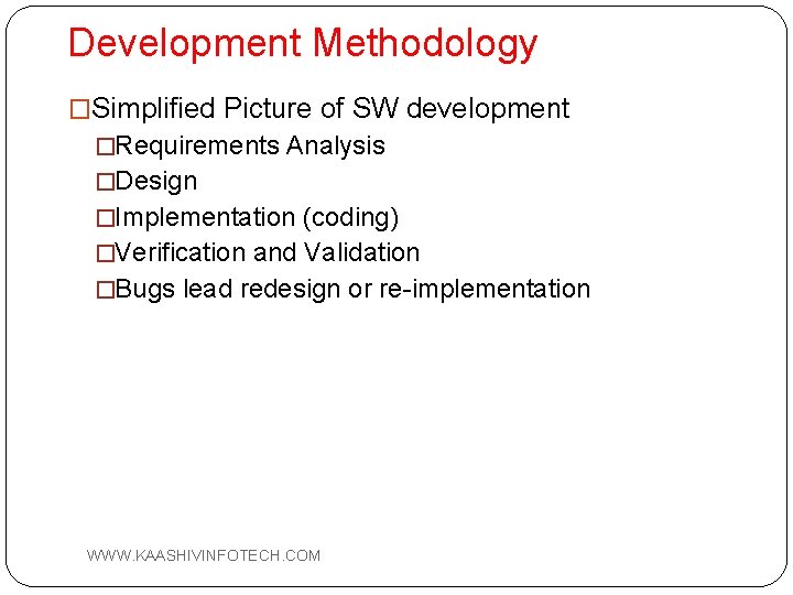 Development Methodology �Simplified Picture of SW development �Requirements Analysis �Design �Implementation (coding) �Verification and