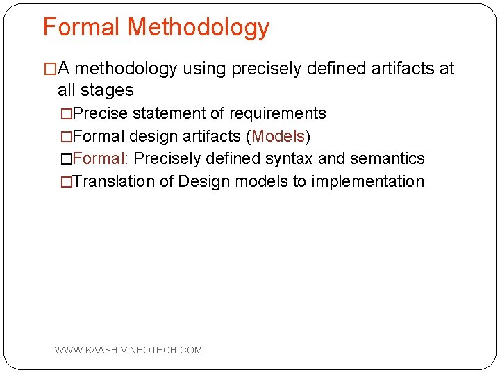 Formal Methodology �A methodology using precisely defined artifacts at all stages �Precise statement of