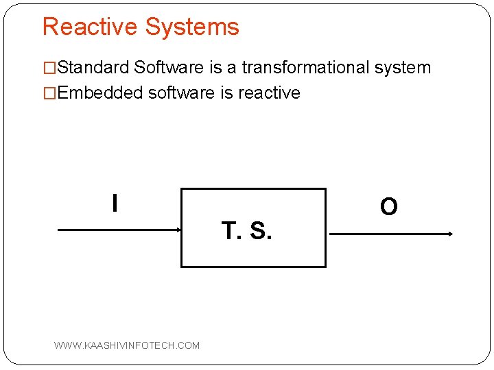 Reactive Systems �Standard Software is a transformational system �Embedded software is reactive I T.