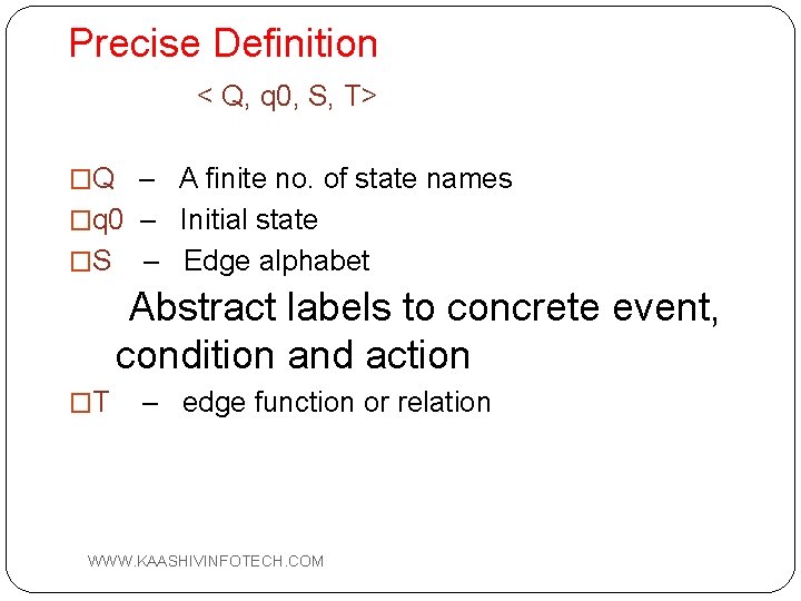 Precise Definition < Q, q 0, S, T> �Q – A finite no. of