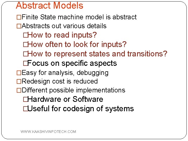 Abstract Models �Finite State machine model is abstract �Abstracts out various details �How to