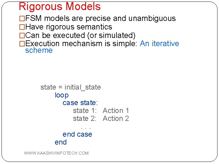 Rigorous Models �FSM models are precise and unambiguous �Have rigorous semantics �Can be executed
