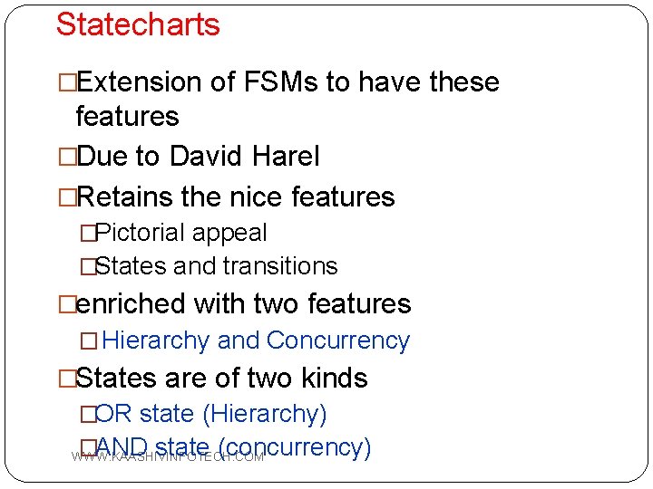 Statecharts �Extension of FSMs to have these features �Due to David Harel �Retains the