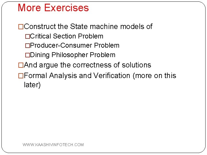 More Exercises �Construct the State machine models of �Critical Section Problem �Producer-Consumer Problem �Dining