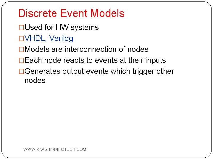 Discrete Event Models �Used for HW systems �VHDL, Verilog �Models are interconnection of nodes